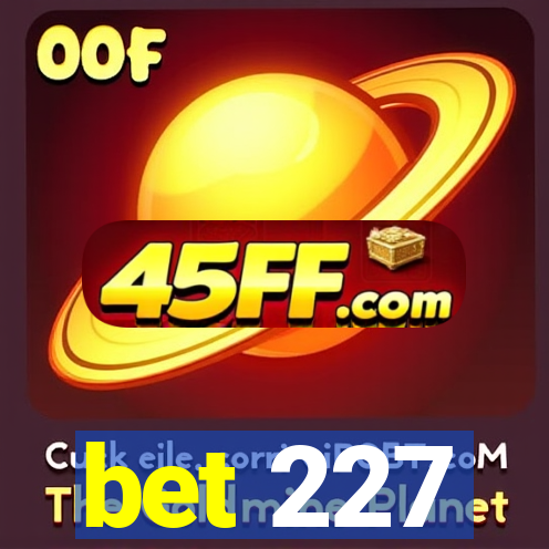 bet 227